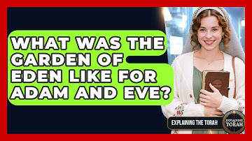 What Was The Garden Of Eden Like For Adam And Eve? - Explaining The Torah