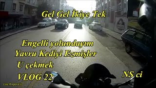 Engelli Yolu / Gel Gel / Yavru Kediyi Ezmişler / U Çekmek / Ns 200 Motosiklet Günlüğü Vlog 22