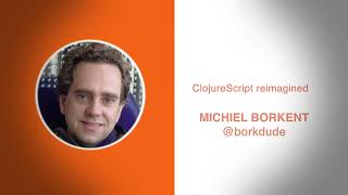 ClojureScript reimagined - Michiel Borkent