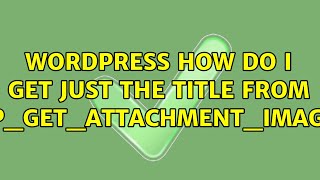 Wordpress: How do I get just the title from wp_get_attachment_image (3 Solutions!!)