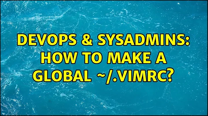 DevOps & SysAdmins: How to make a global ~/.vimrc? (6 Solutions!!)