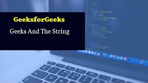 Geeks And The String GeeksforGeeks Problem Of The Day