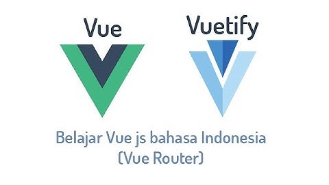 Belajar Vue js Bahasa Indonesia + Vuetify (Vue Router)