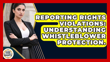 Reporting Rights Violations: Understanding Whistleblower Protection. - Guide To Your Rights