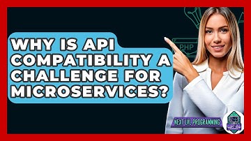 Why Is API Compatibility A Challenge For Microservices? - Next LVL Programming