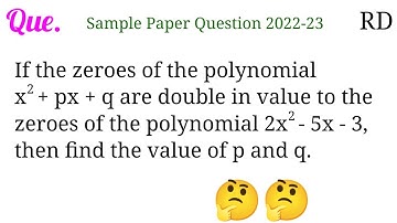 If the zeroes of the polynomial x^2+px+q are double in value to the zeroes of the polynomial...