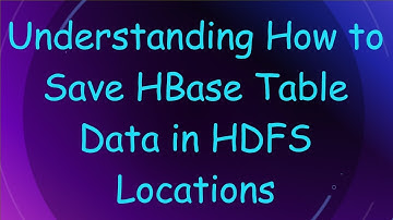 Understanding How to Save HBase Table Data in HDFS Locations