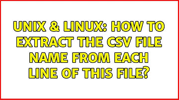 Unix & Linux: How to extract the CSV file name from each line of this file? (4 Solutions!!)