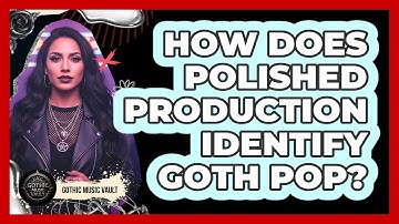 How Does Polished Production Identify Goth Pop?