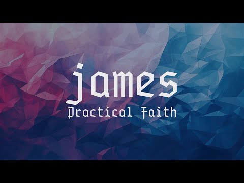 James: Practical Faith - April 28, 2024