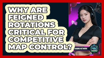 Why Are Feigned Rotations Critical For Competitive Map Control? - Pro Gaming Network