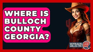 Where Is Bulloch County Georgia? - Southern Culture Collective