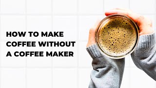 How to Make Coffee without a Coffee Maker