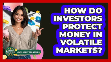 How Do Investors Protect Money In Volatile Markets? - Learn About Economics
