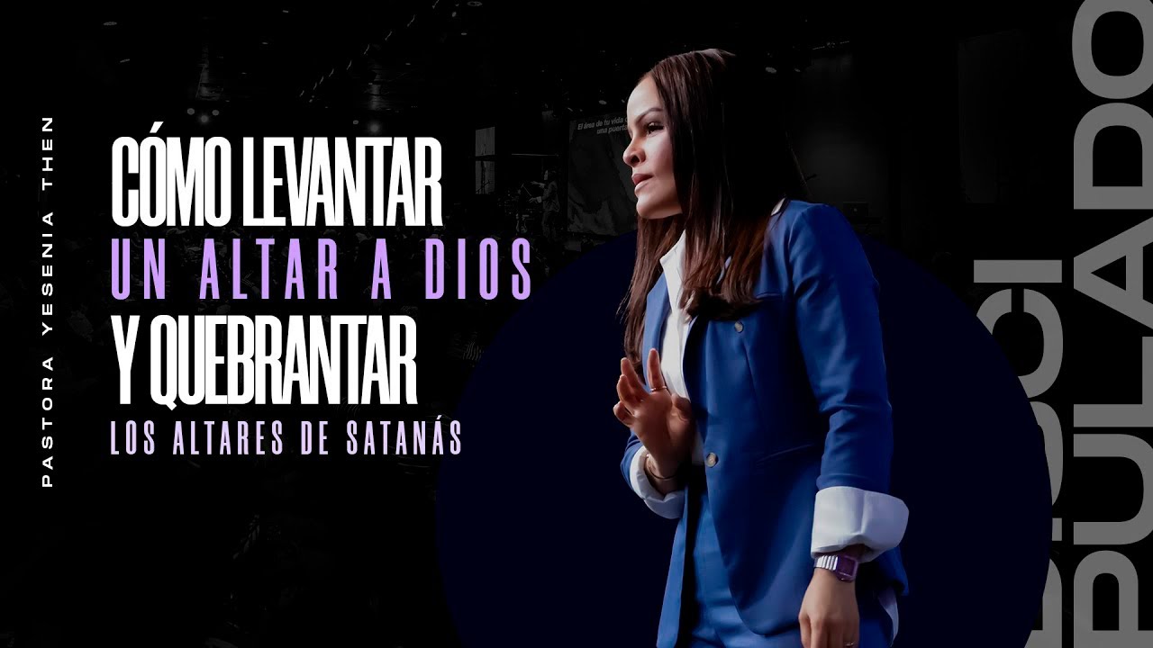 CÓMO LEVANTAR UN ALTAR A DIOS Y QUEBRANTAR LOS ALTARES DE SATANÁS - Pastora Yesenia Then