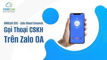 OMICall ZCC (Zalo Cloud Connect) - Dịch Vụ Gọi Thoại Chăm Sóc Khách Hàng Trên Zalo OA