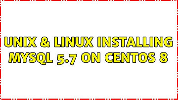 Unix & Linux: Installing MySql 5.7 on Centos 8 (2 Solutions!!)