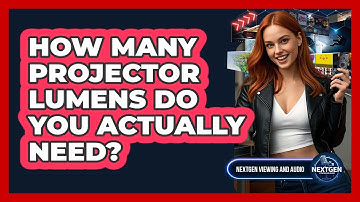 How Many Projector Lumens Do You Actually Need? - NextGen Viewing and Audio
