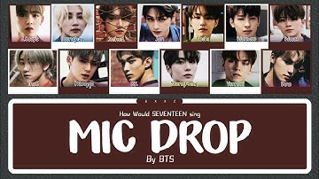 How Would SEVENTEEN Sing "MIC DROP" By BTS? [HAN/ROM/ENG LYRICS]