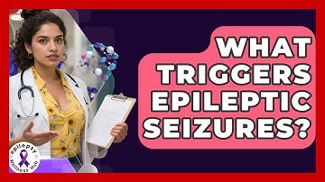 What Triggers Epileptic Seizures? | Epilepsy Wellness Hub