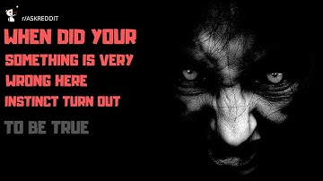 When Did Your" Something Is Very Wrong Here" Instinct Turn Out To Be True