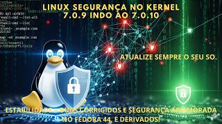 SEGURANÇA DIGITAL APRIMORADA NO KERNEL 7.0.9 INDO AO 10! MAIS ESTABILIDADE | SEGURANÇA | INTEGRIDADE