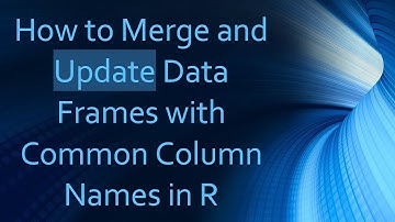 How to Merge and Update Data Frames with Common Column Names in R