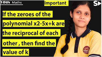 If the zeroes of the polynomial x2-5x+k are the reciprocal of each other, then find the value of k|