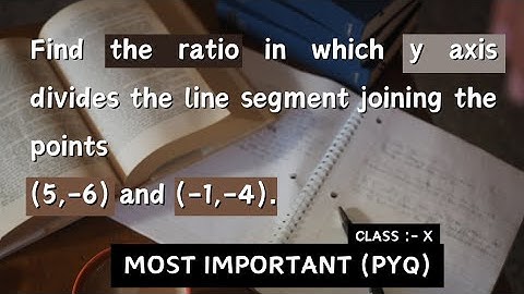 Find the ratio in which y axis divides the line segment joining the points (5,-6) and (-1,-4).