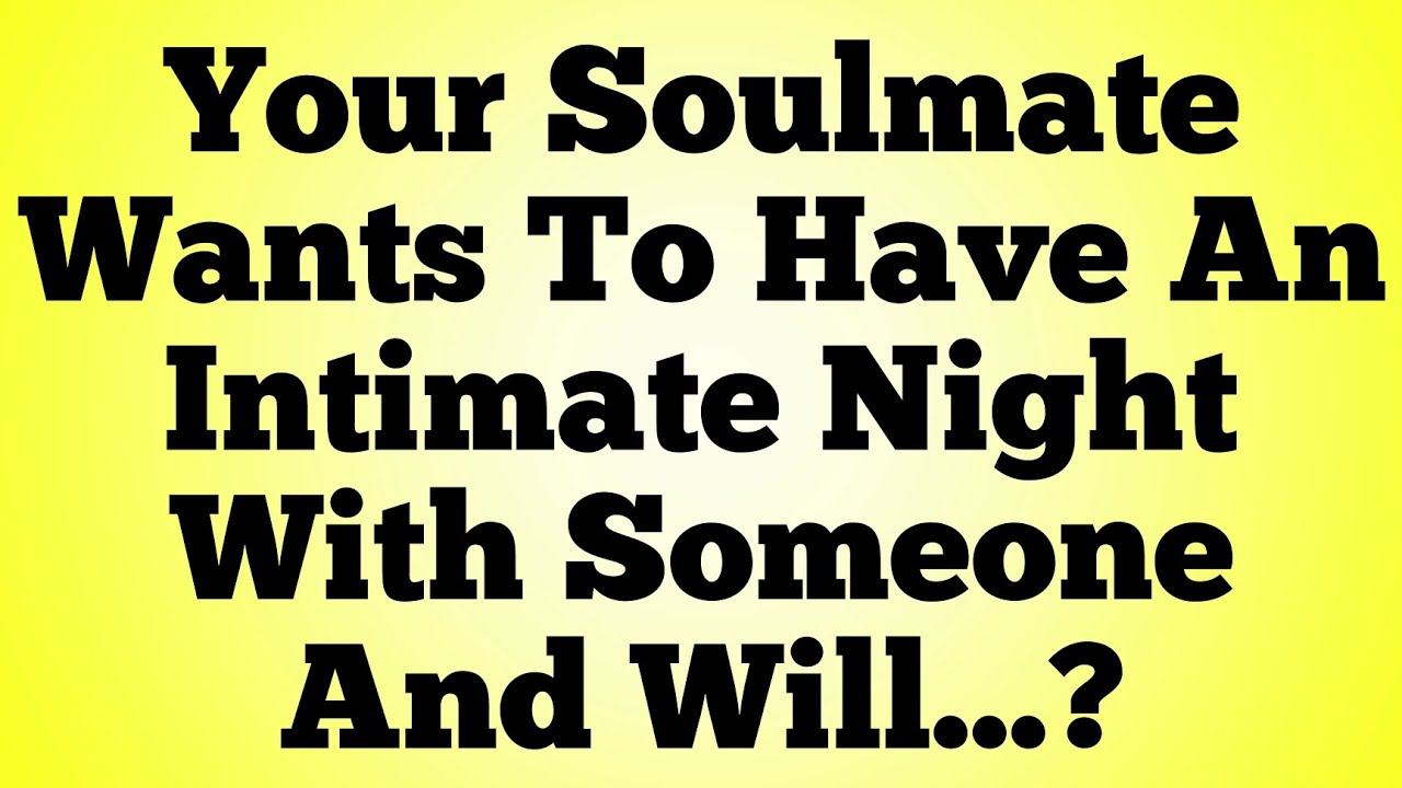 👉Your Soulmate Wants To Have An Intimate Night With Someone And Will...?