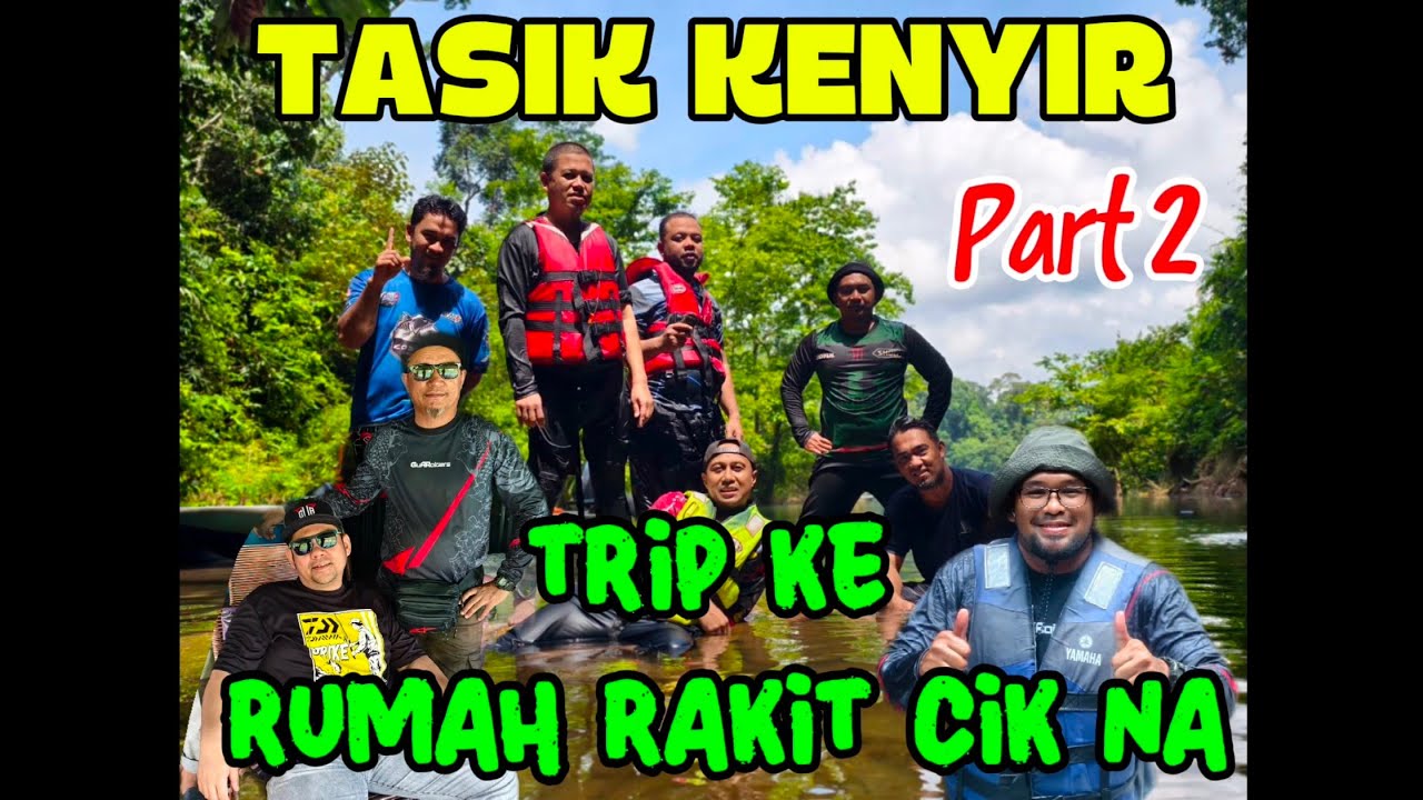 TRIP KE RUMAH RAKIT CIK NA | TASIK KENYIR | PART 2/3