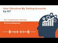 How I Structure My Trading Accounts (Episode 057)