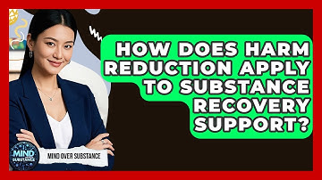 How Does Harm Reduction Apply To Substance Recovery Support? - Mind Over Substance
