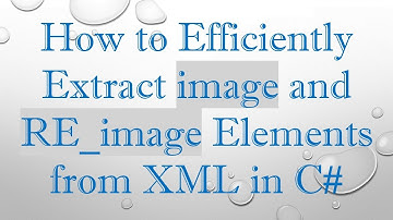 How to Efficiently Extract image and RE_image Elements from XML in C#