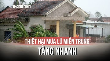 Thiệt hại mưa lũ miền Trung tăng nhanh, đã có 68 người chết và mất tích