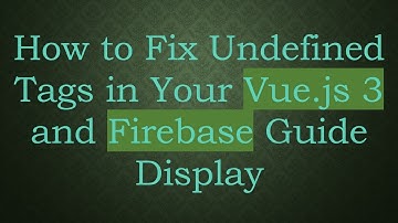 How to Fix Undefined Tags in Your Vue.js 3 and Firebase Blog Post Display
