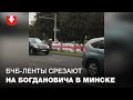 Утром на улице Богдановича в Минске срезали бело-красно-белые ленты