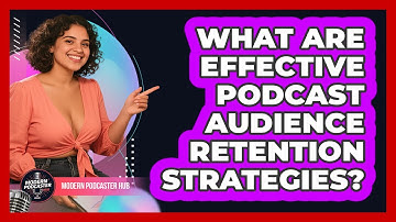 What Are Effective Podcast Audience Retention Strategies? - Modern Podcaster Hub