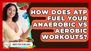 How Does ATP Fuel Your Anaerobic Vs Aerobic Workouts? - Smart Steps to Wellness
