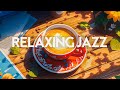 Stress relief of relaxing jazz  smooth piano jazz music with positive morning bossa nova music