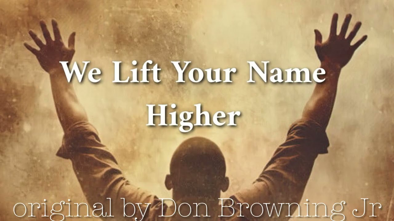 We Lift Your Name Higher original by Don Browning Jr.