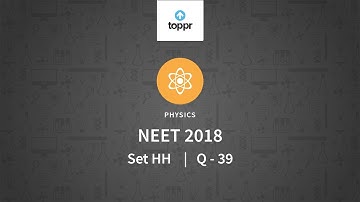 NEET 2018 Physics Set HH Q 39 Solution