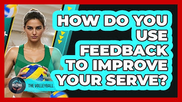 How Do You Use Feedback To Improve Your Serve?