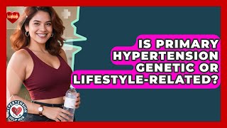 Is Primary Hypertension Genetic Or Lifestyle-related? - Hypertension Help Hub