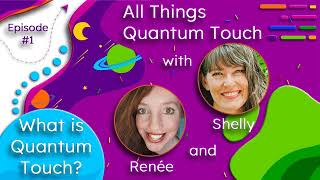 What is Quantum Touch?  All Things Quantum Touch, Episode 1 - With Shelly L Liedtke and Renée Morris