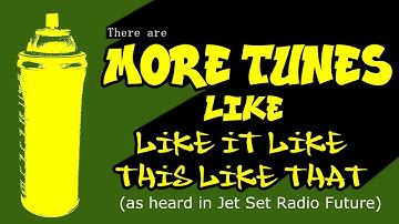 there are more tunes like Like It Like This Like That (from Jet Set Radio Future)