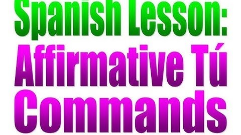 Spanish Lesson: Affirmative Tu Commands