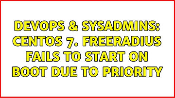 DevOps & SysAdmins: Centos 7. Freeradius fails to start on boot due to priority (2 Solutions!!)