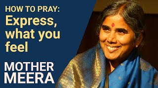 Express, what you feel  Mother Meera about prayer