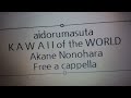 アイドルマスター ミリオンライブ - K A W A I I of the WORLD! - 野々原 茜 Free a cappella フリーアカペラ